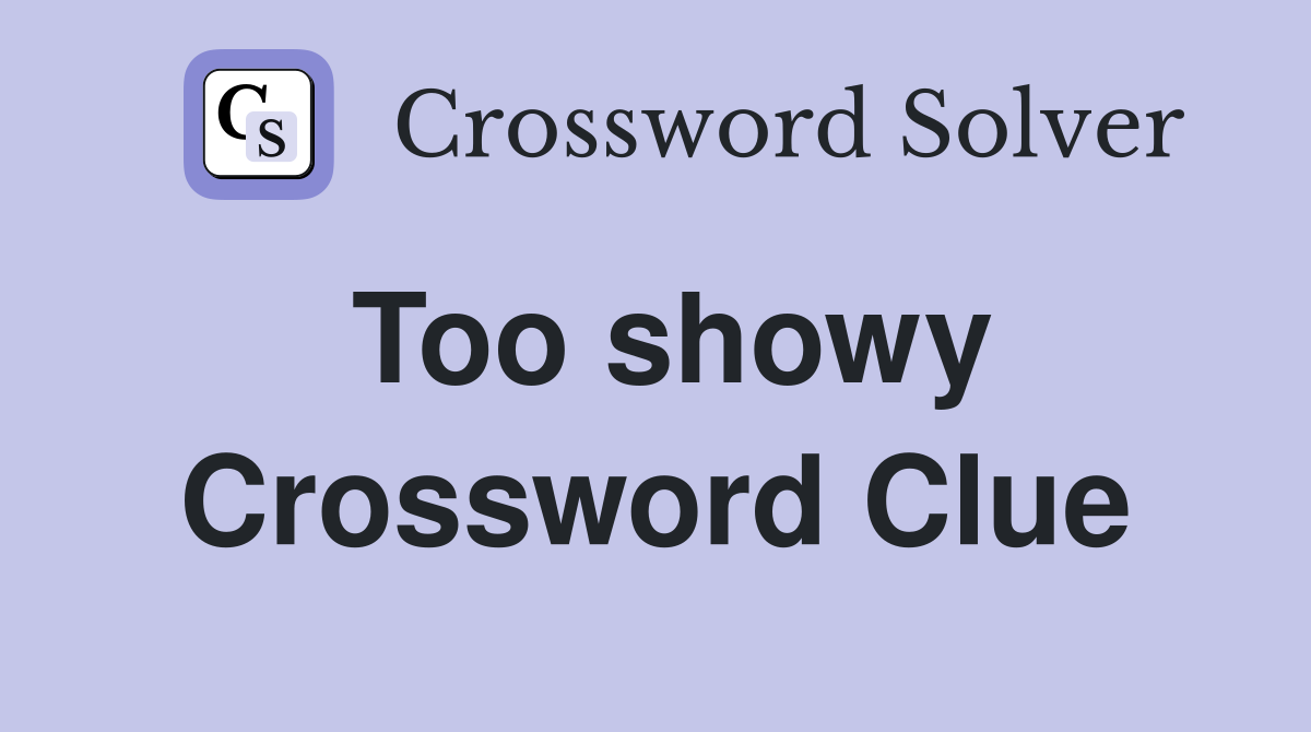 Too showy. Crossword Clue Answers Crossword Solver